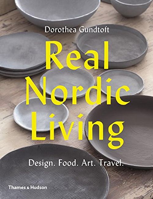 Real Nordic Living: Design. Food. Art. Travel. (PB) - C-format