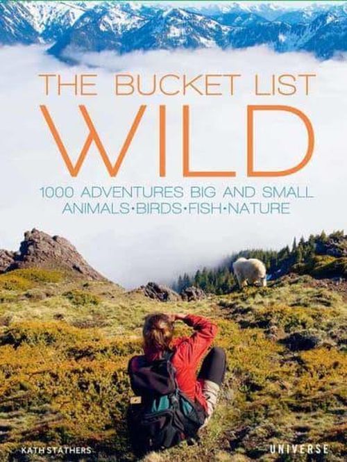 Bucket List, The: WILD: 1000 adventures big & small: Animals, birds, fish, nature