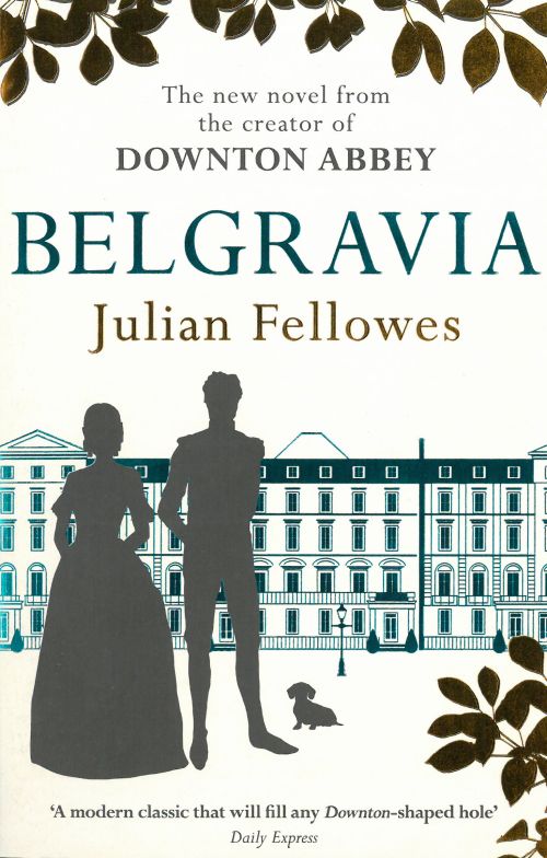 Julian Fellowes's Belgravia: A Tale of Secrets and Scandal from the Creator of Downton Abbey (PB) - B-format