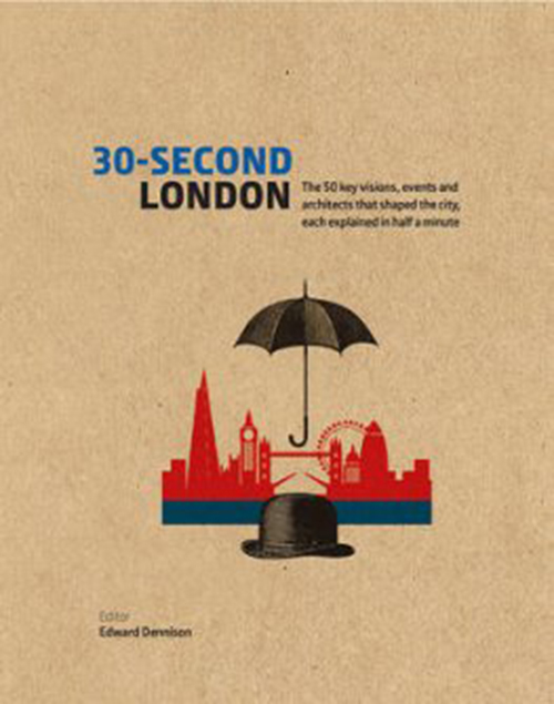 30-Second London: The 50 Key Visions, Events and Architects That Shaped the City, Each Explained in Half a Minute