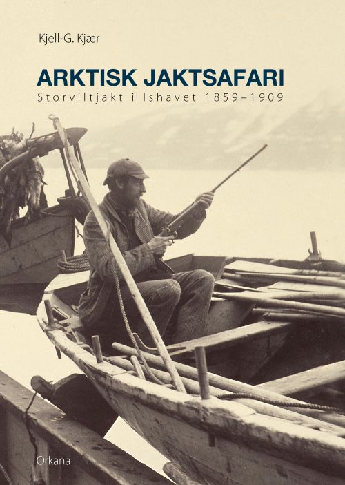 Arktisk jaktsafari : storviltjakt i Ishavet 1859-1909