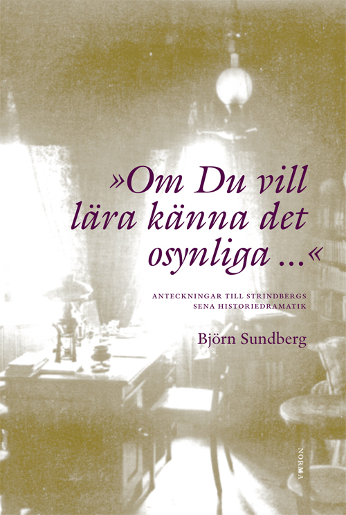 Om du vill lära känna det osynliga... : anteckningar till Strindbergs sena historiedramatik