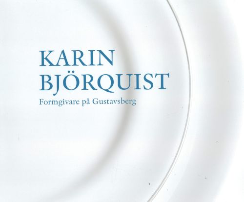 Karin Björquist : formgivare på Gustavsberg 1950-1995 : ateljén som försvann : en bildberättelse