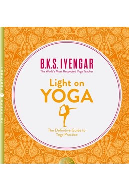 Light on Yoga: The Definitive Guide to Yoga Practice (PB)