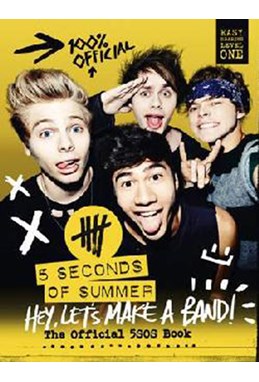 5 Seconds of Summer: Hey, Let's Make a Band! The Official 5SOS Book