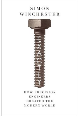 Exactly: How Precision Engineers Created the Modern World (PB) - C-format