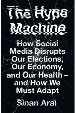 Hype Machine, The: How Social Media Disrupts Our Elections, Our Economy and Our Health (PB) - C-format