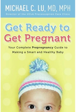 Get Ready to Get Pregnant: Your Complete Prepregnancy Guide to Making a Smart and Healthy Baby* (PB) - B-format