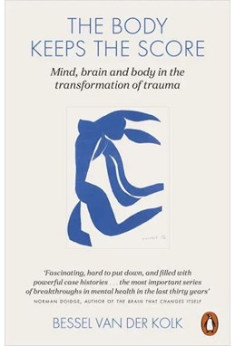 Body Keeps the Score, The: Brain, Mind, and Body in the Healing of Trauma