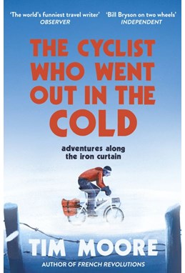 Cyclist Who Went Out in the Cold, The: Adventures Along the Iron Curtain Trail (PB) - B-format
