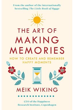 Art of Making Memories, The: How to Create and Remember Happy Moments (HB)