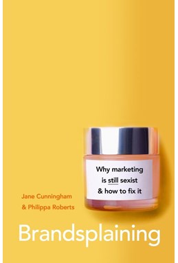 Brandsplaining: Why Marketing is (Still) Sexist and How to Fix It (PB) - C-format