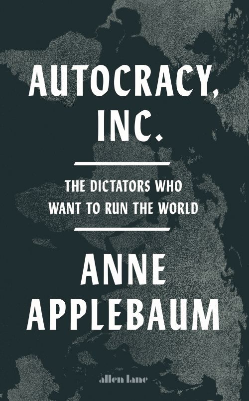 Autocracy, Inc: The Dictators Who Want to Run the World (HB)