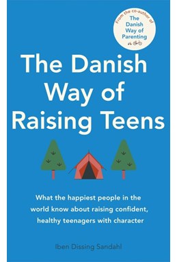 Danish Way of Raising Teens, The: What the happiest people in the world know about raising confident, healthy teenagers