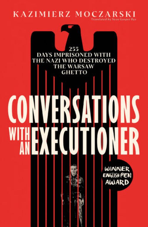 Conversations with an Executioner: 255 Days Imprisoned with the Nazi who Destroyed the Warsaw Ghetto (HB)