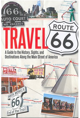 Travel Route 66 : A Guide to the History, Sights, and Destinations Along the Main Street of America
