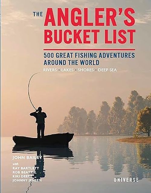 Angler's Bucket List, The: 500 Great Fishing Adventures Around the World