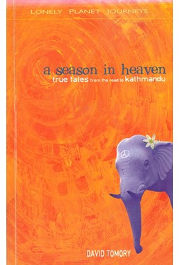 A Season in Heaven - True Tales from the Road to Kathmandu* , Lonely Planet