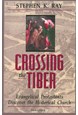 Crossing The Tiber: Evangelical Protestants Discover the Historical Church (PB)