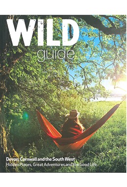 Wild Guide Devon, Cornwall and South West: Hidden Places, Great Adventures and the Good Life (incl. Somerset and Devon)