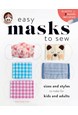 Easy Masks to Sew: Sizes and Styles to Make for Kids and Adults (PB)