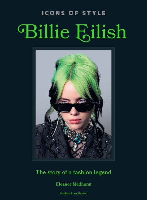 Billie Eilish: The story of a fashion legend (HB) - Icons of Style