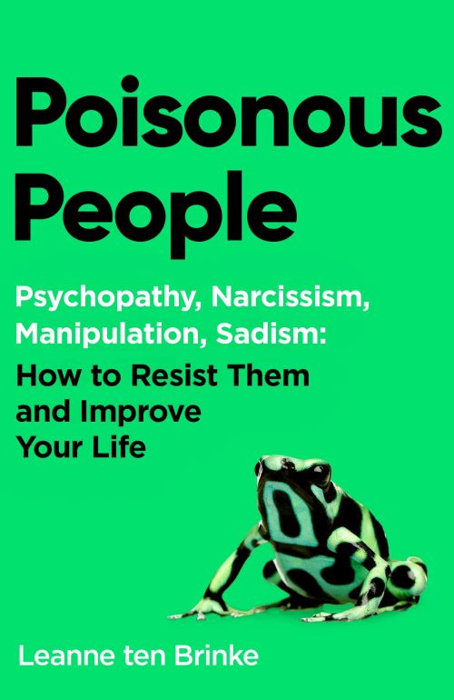 Poisonous People: Psychopathy, Narcissism, Manipulation, Sadism : How to Resist Them and Improve Your Life (PB)
