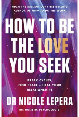 How to Be the Love You Seek: Break Cycles, Find Peace + Heal Your Relationships (PB) - C-format