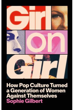 Girl on Girl: How Pop Culture Turned a Generation of Women Against Themselves (PB) - C-format