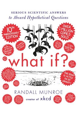 What If? 10th Anniversary Edition: Serious Scientific Answers to Absurd Hypothetical Questions (HB)