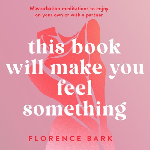 This Book Will Make You Feel Something: Masturbation meditations to use on your own or with a partner (PB)