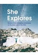 She Explores: Stories of Life-Changing Adventures on the Road and in the Wild (HB)