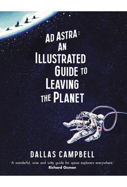 Ad Astra: An Illustrated Guide to Leaving the Planet (HB)