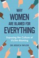 Why Women Are Blamed For Everything: Exposing the Culture of Victim-Blaming (PB) - B-format