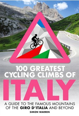 100 Greatest Cycling Climbs of Italy: A guide to the famous mountains of the Giro d'Italia and beyond (PB)