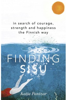 Finding Sisu: In search of courage, strength and happiness the Finnish way (PB) - B-format