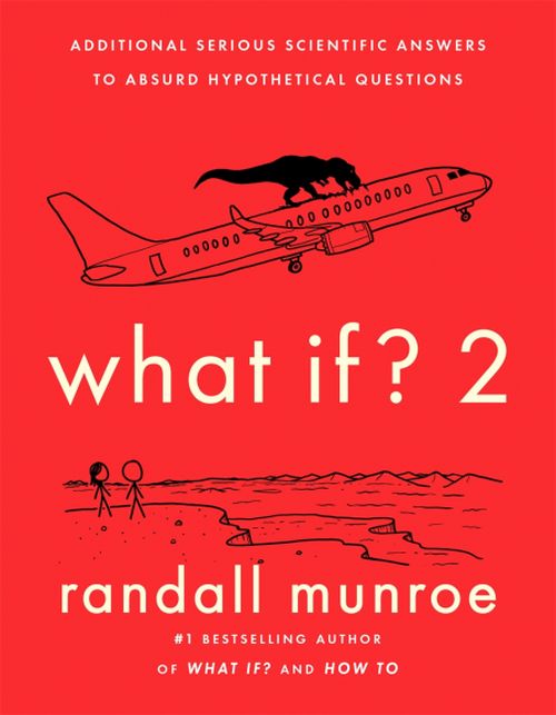 What If? 2: Additional Serious Scientific Answers to Absurd Hypothetical Questions (PB) - C-format
