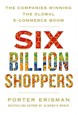 Six Billion Shoppers: The Companies Winning the Global E-Commerce Boom (PB) - B-format