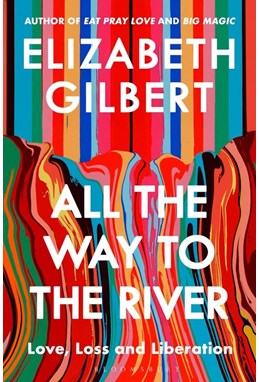 All the Way to the River: Love, Loss and Liberation (PB) - C-format