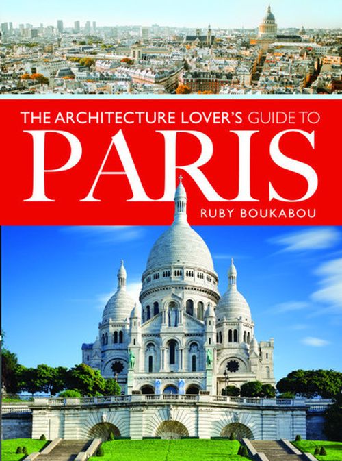 Architecture Lover's Guide to Paris, The