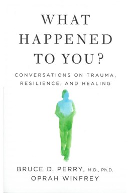 What Happened to You?: Conversations on Trauma, Resilience, and Healing (PB) - B-format
