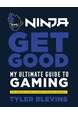Ninja: Get Good : My Ultimate Guide to Gaming (HB)