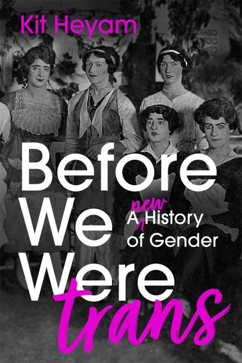 Before We Were Trans: A New History of Gender (PB) - B-format