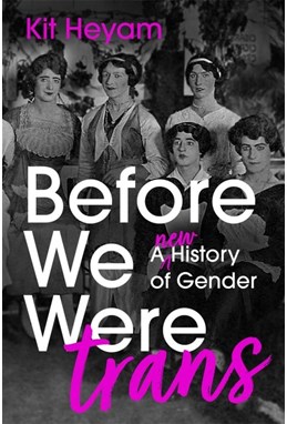 Before We Were Trans: A New History of Gender (PB) - B-format