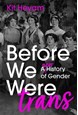 Before We Were Trans: A New History of Gender (PB) - B-format