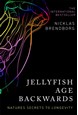 Jellyfish Age Backwards: Nature's Secrets to Longevity (HB)