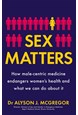 Sex Matters: How male-centric medicine endangers women's health and what we can do about it (PB) - C-format
