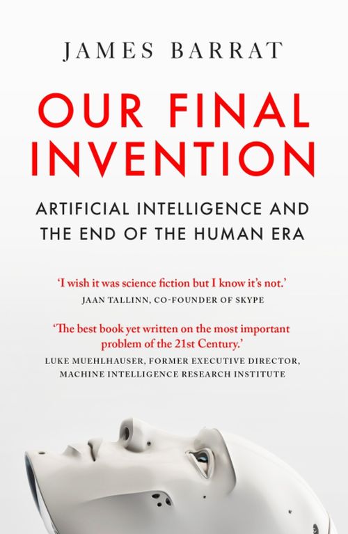 Our Final Invention: Artificial Intelligence and the End of the Human Era (PB) - B-format