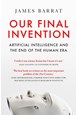 Our Final Invention: Artificial Intelligence and the End of the Human Era (PB) - B-format