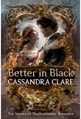 Better in Black: Ten Stories of Shadowhunter Romance (PB) - C-format
